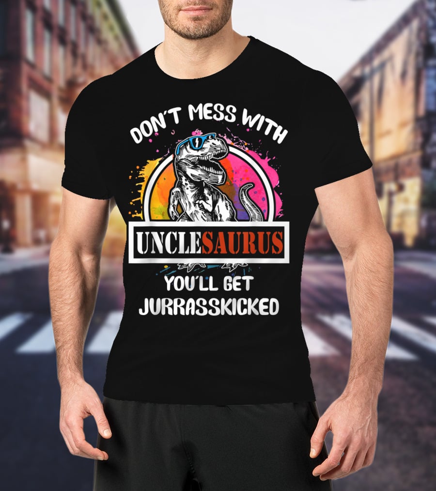 Don't Mess With Unclesaurus You'll Get Jurrasskicked T-Shirt