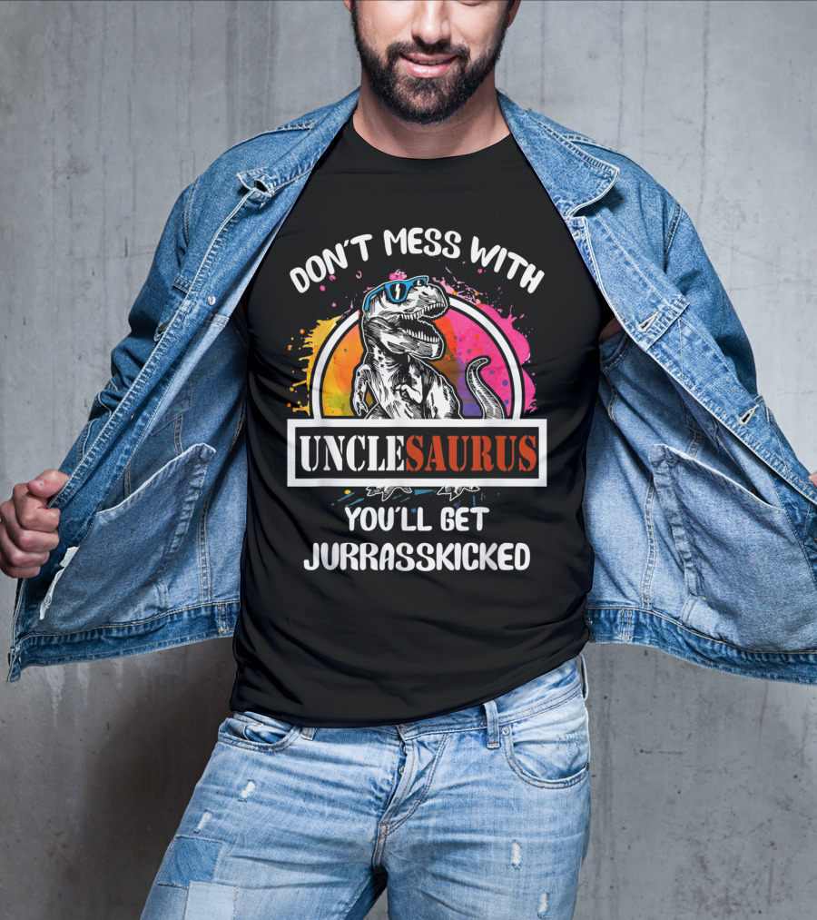 Don't Mess With Unclesaurus You'll Get Jurrasskicked T-Shirt