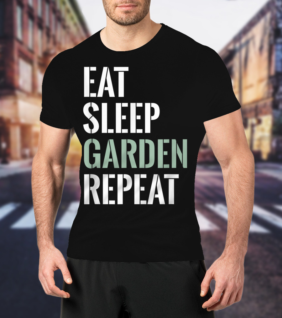 Eat Sleep Garden Repeat Funny Gardening Yard Gar T-Shirt