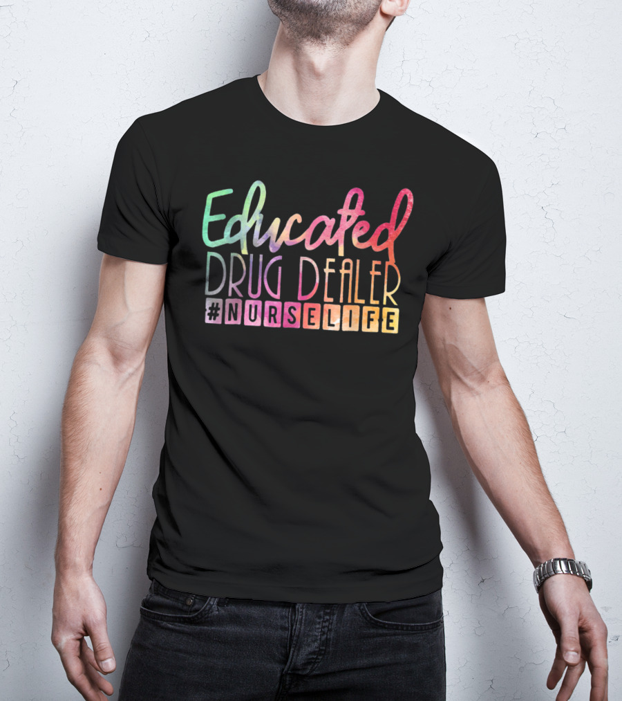 Educated Drug Dealer #NurseLife Funny Nurse Life T-Shirt