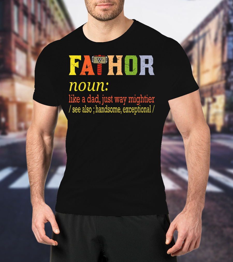 Fathor Noun Like A Dad Just Way Mightier Hammer Iconic Hero Handsome Exceptional T-Shirt