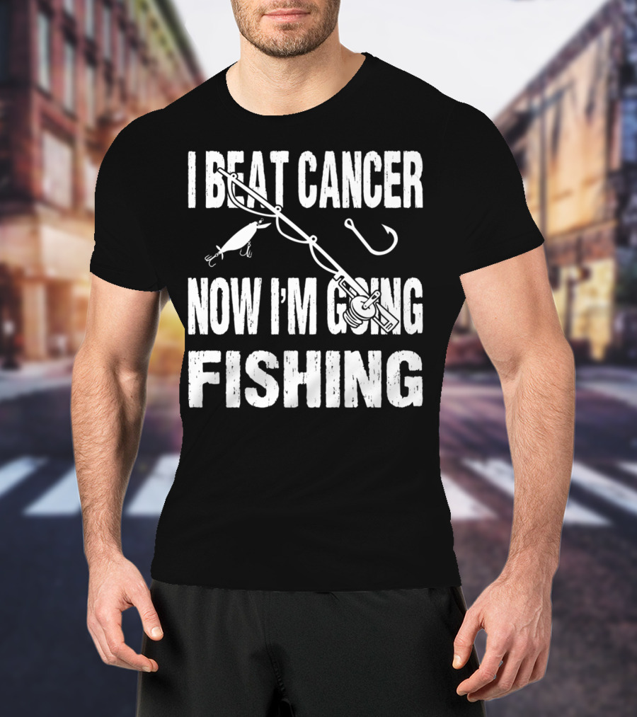 I Beat Cancer Now I'm Going Fishing T-Shirt