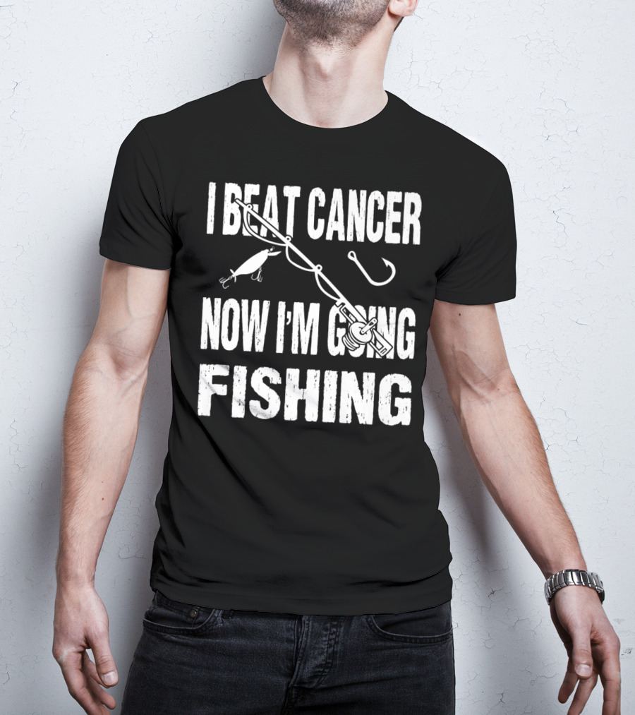I Beat Cancer Now I'm Going Fishing T-Shirt