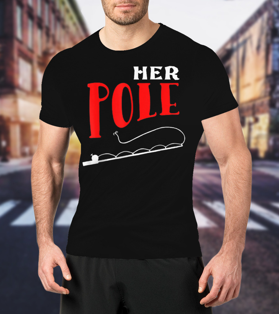 HER POLE Fishing Her Pole Fishing Couple T-Shirt