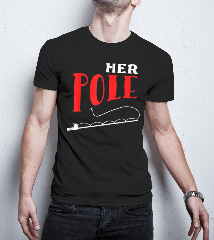 HER POLE Fishing Her Pole Fishing Couple T-Shirt