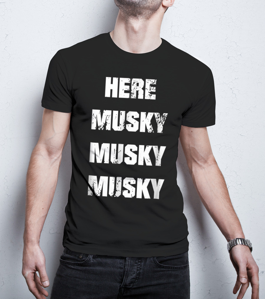 Here Musky Musky Musky Funny Musky Fishing T-Shirt