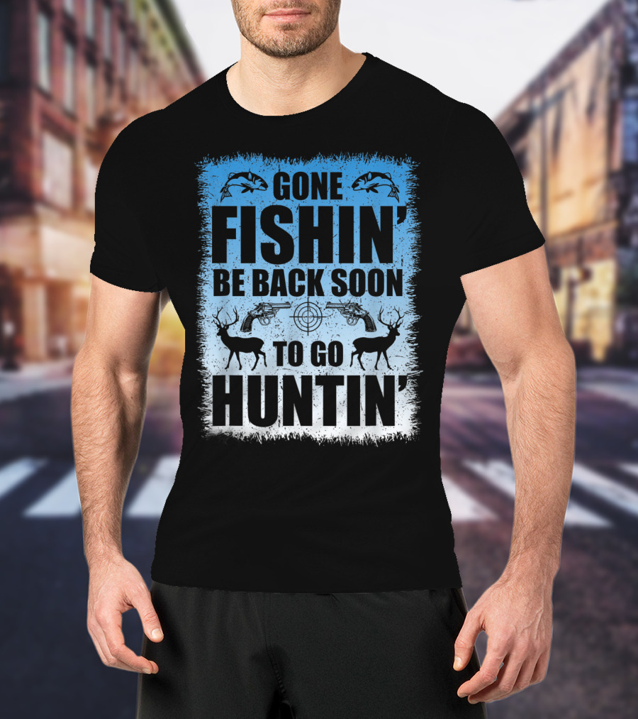 Gone Fishin' Be Back Soon To Go Huntin' Funny Hunters With Fish And Deer T-Shirt