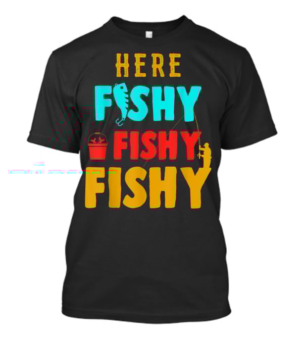 Here Fishy Fishy Fishy Fishing Humor Best Fishing Angler And Bucket T-Shirt