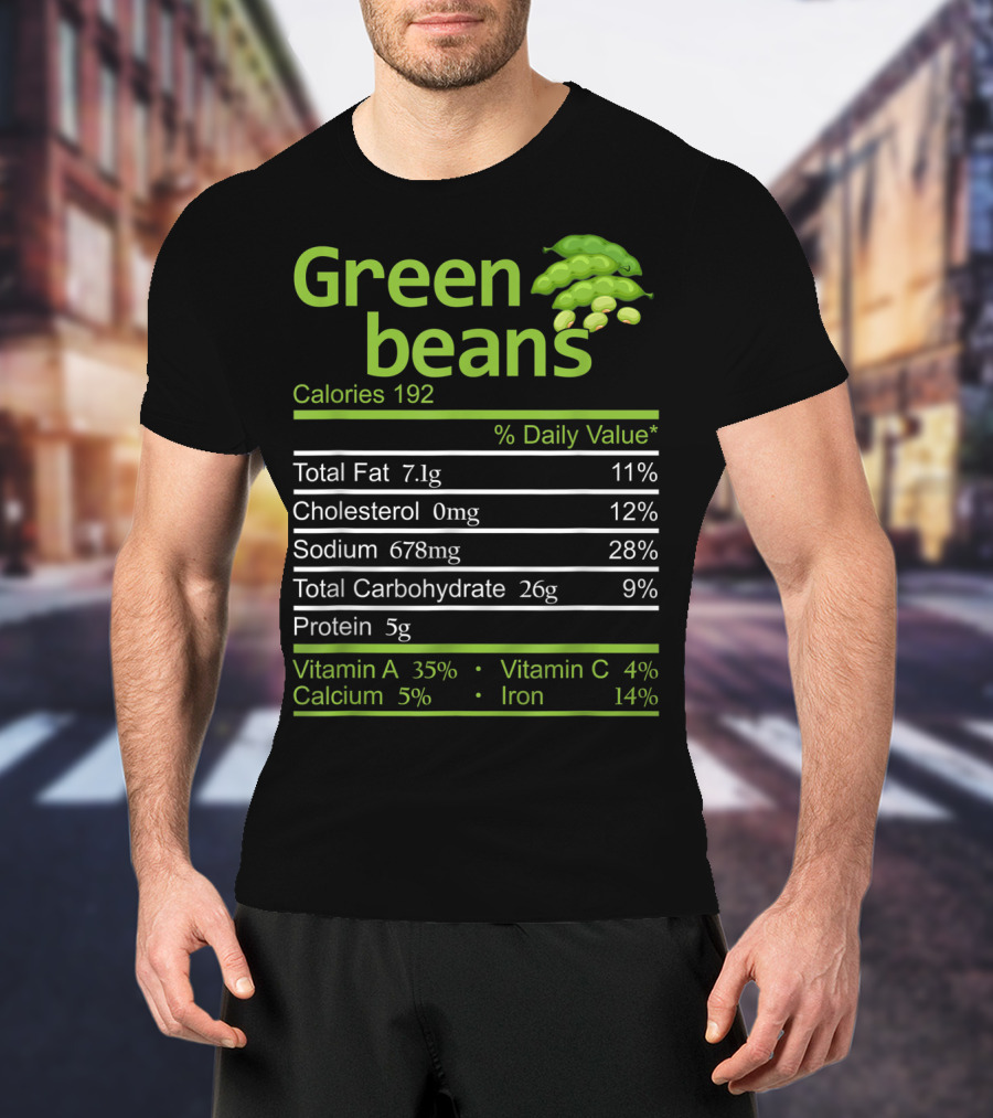 Green Beans Calories 192 Total Fat Cholesterol Sodium Total Carbohydrate Protein Vitamin A Vitamin C Calcium Iron T-Shirt