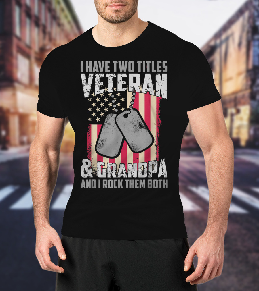 I Have Two Titles Veteran And Grandpa And I Rock Them Both USA Flag Dog Tags T-Shirt