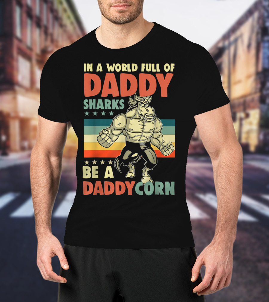 In A World Full Of Daddy Sharks Be A Daddycorn Retro Muscle Unicorn T-Shirt
