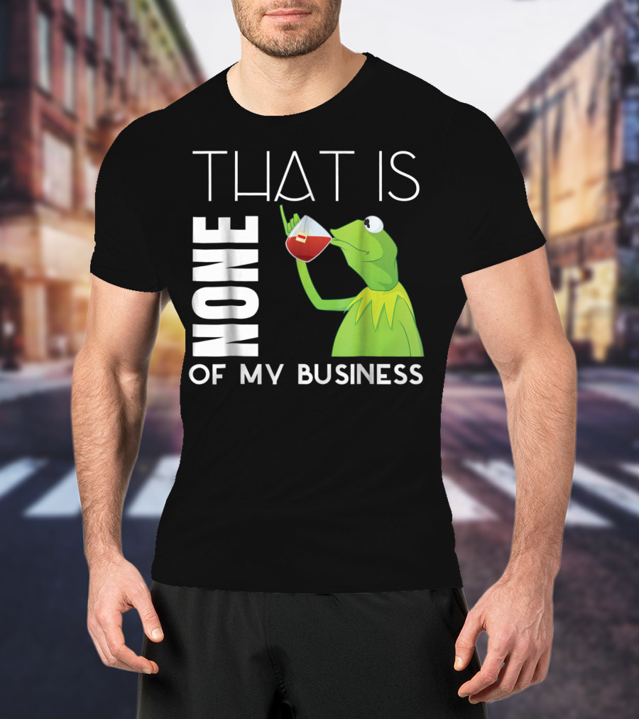 Kermit Sipping Tea That Is None Of My Business Meme T-Shirt