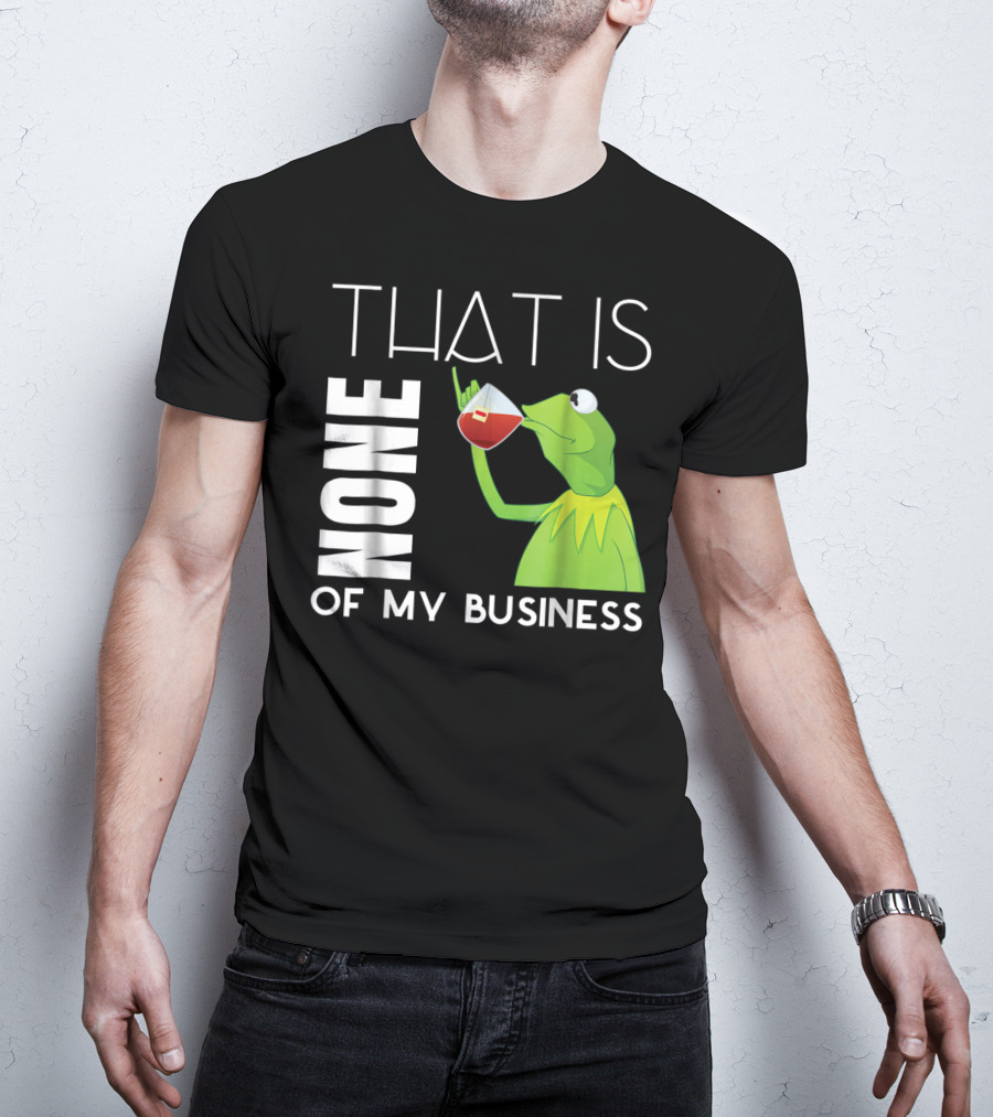 Kermit Sipping Tea That Is None Of My Business Meme T-Shirt