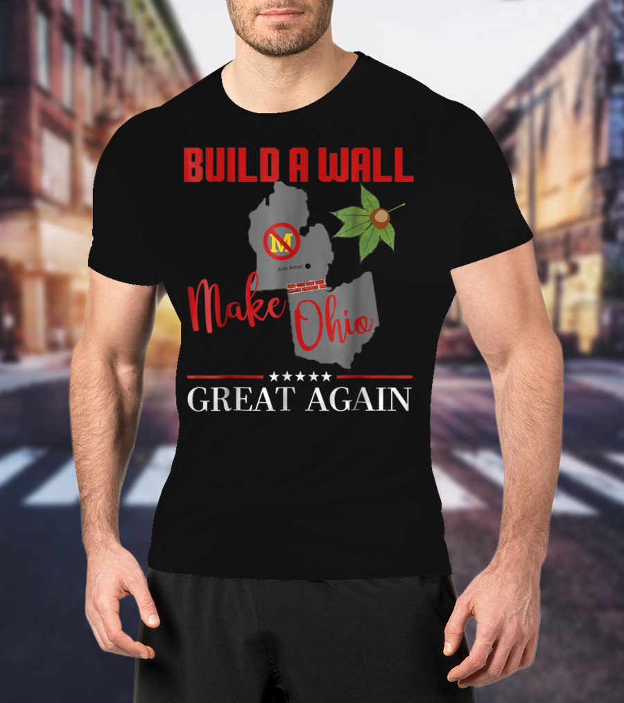 Build A Wall Make Ohio Great Again Ann Arbor Maple Leaf T-Shirt