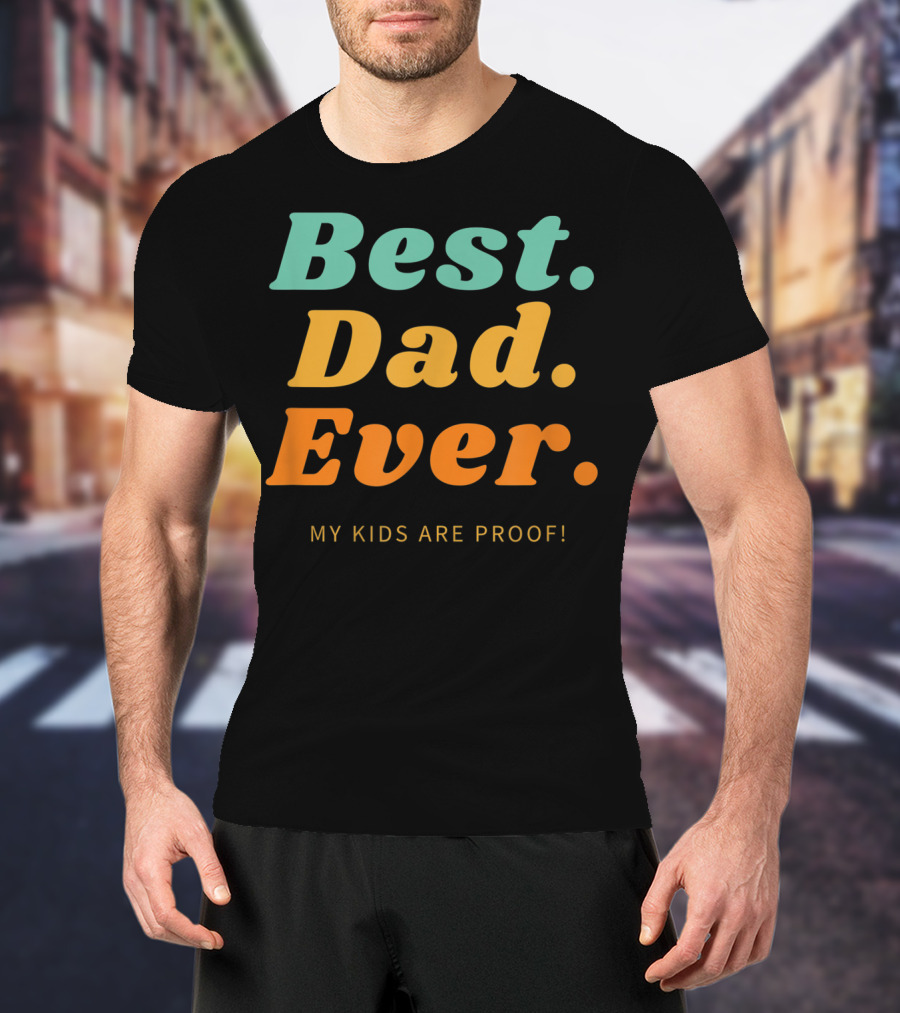 Best Dad Ever My Kids Are Proof Father's Day T-Shirt