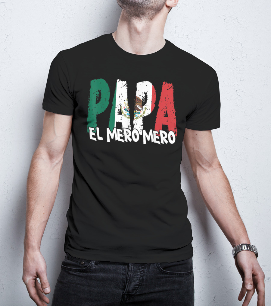 Papa El Mero Mero Mexican Flag Feliz Dia T-Shirt