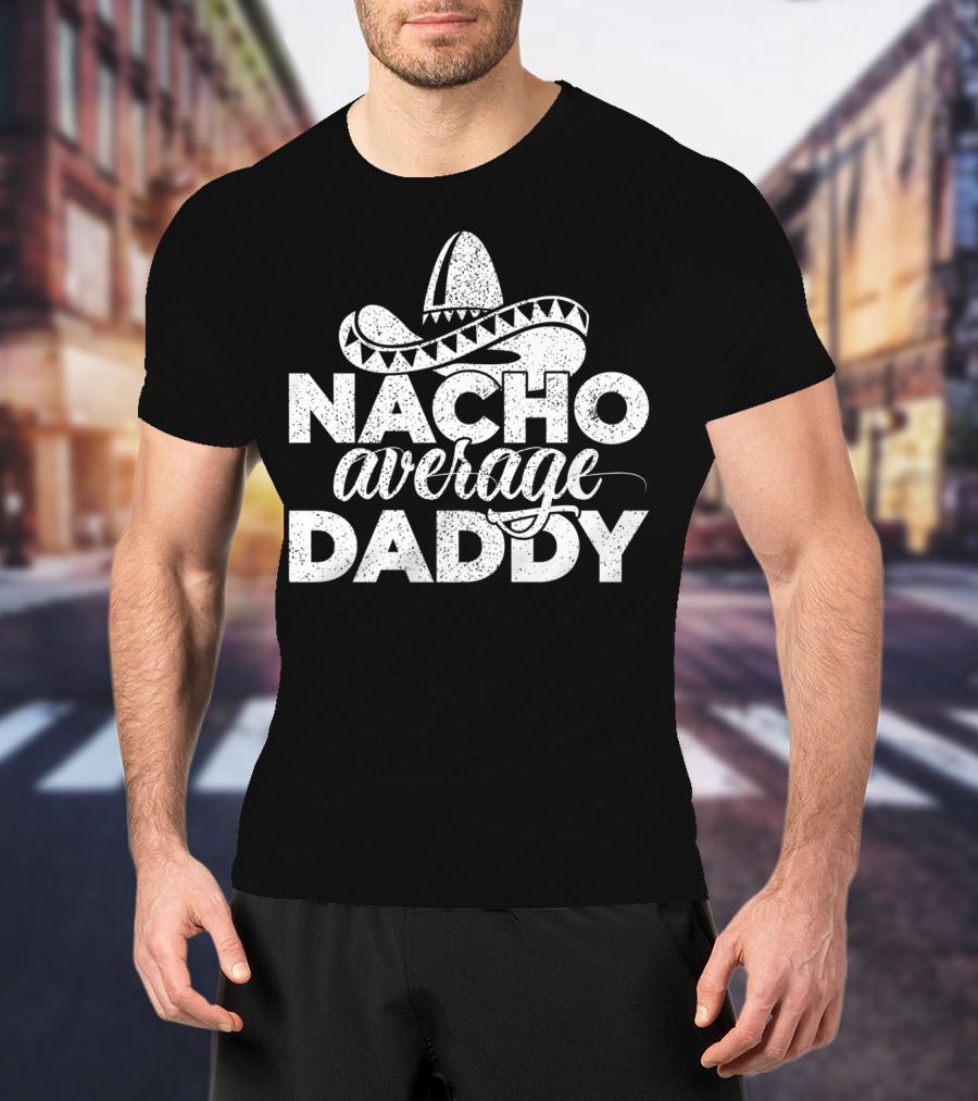 Mens Nacho Average Daddy Cinco De Mayo Sombrero T-Shirt
