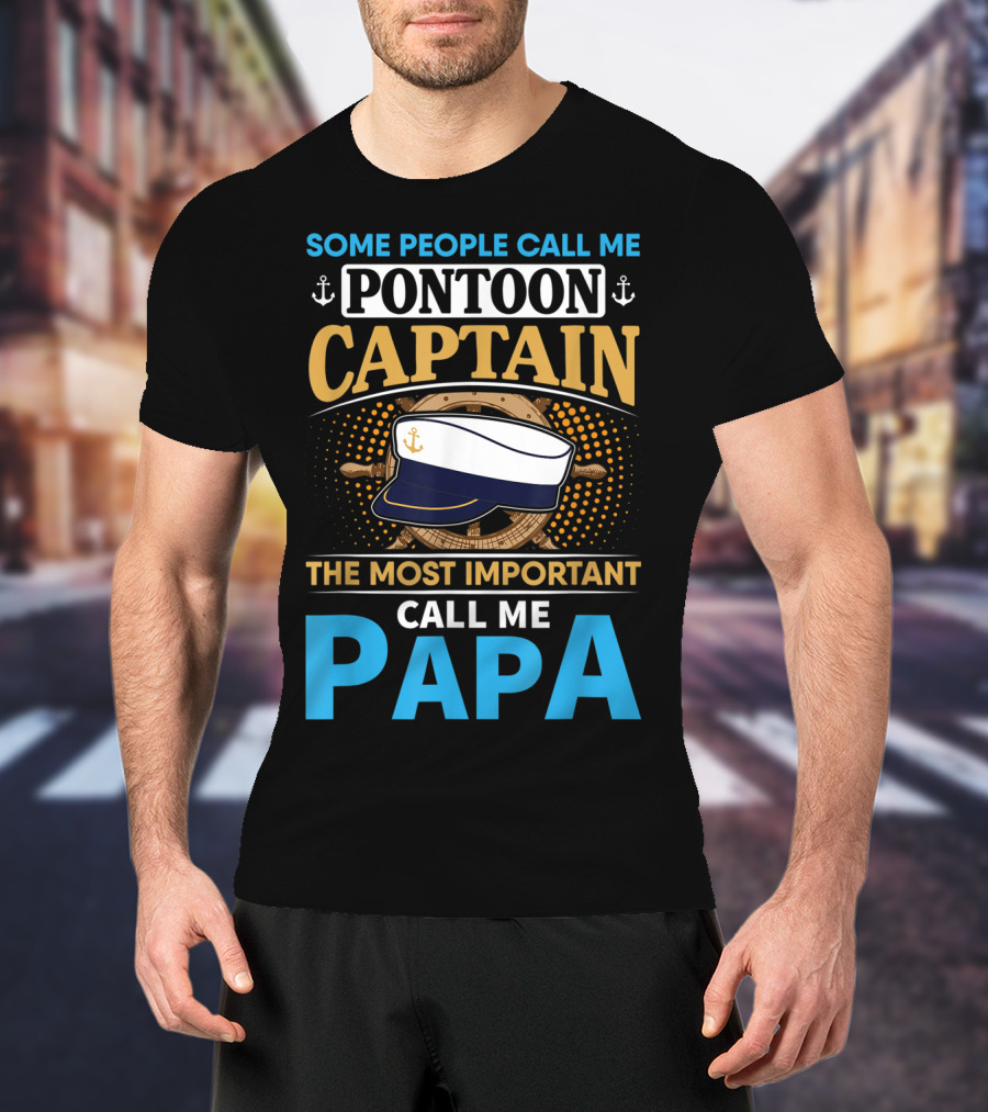 Some People Call Me Pontoon Captain The Most Important Call Me Papa T-Shirt