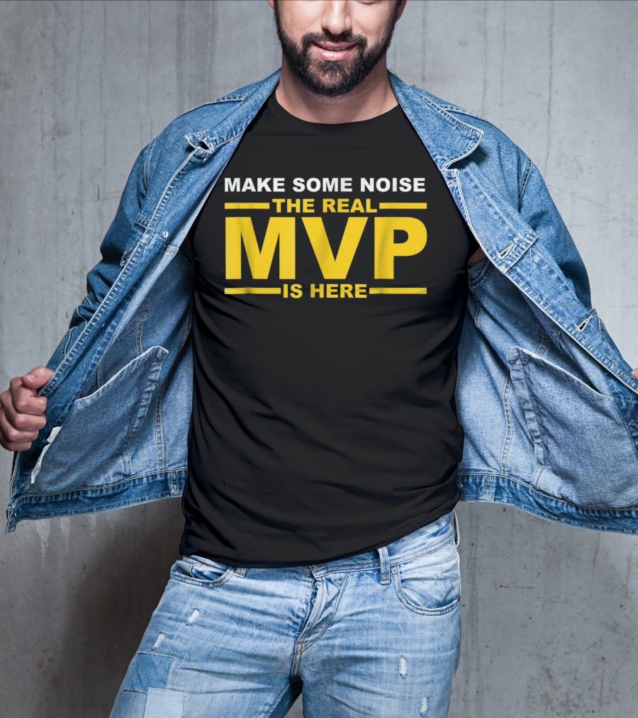 Make Some Noise The Real MVP Is Here T-Shirt