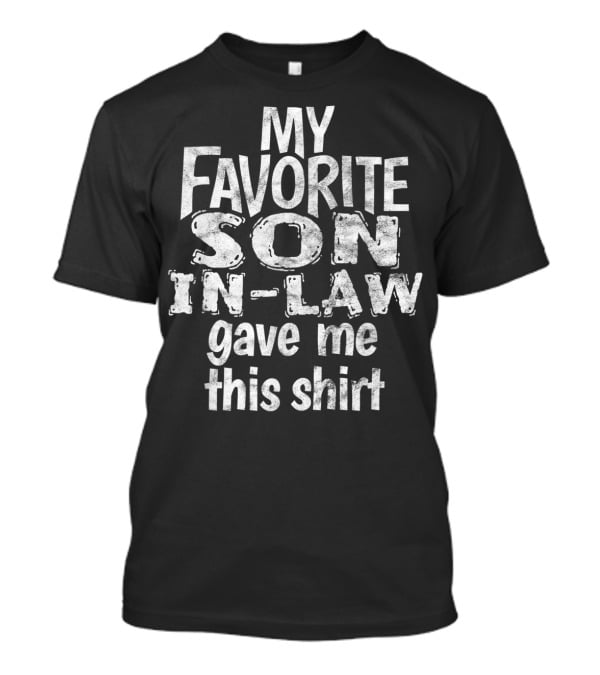 My Favorite Son In Law Gave Me This T-Shirt
