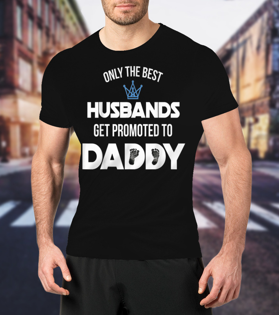 Only The Best Husbands Get Promoted To Daddy Footprint Crown T-Shirt