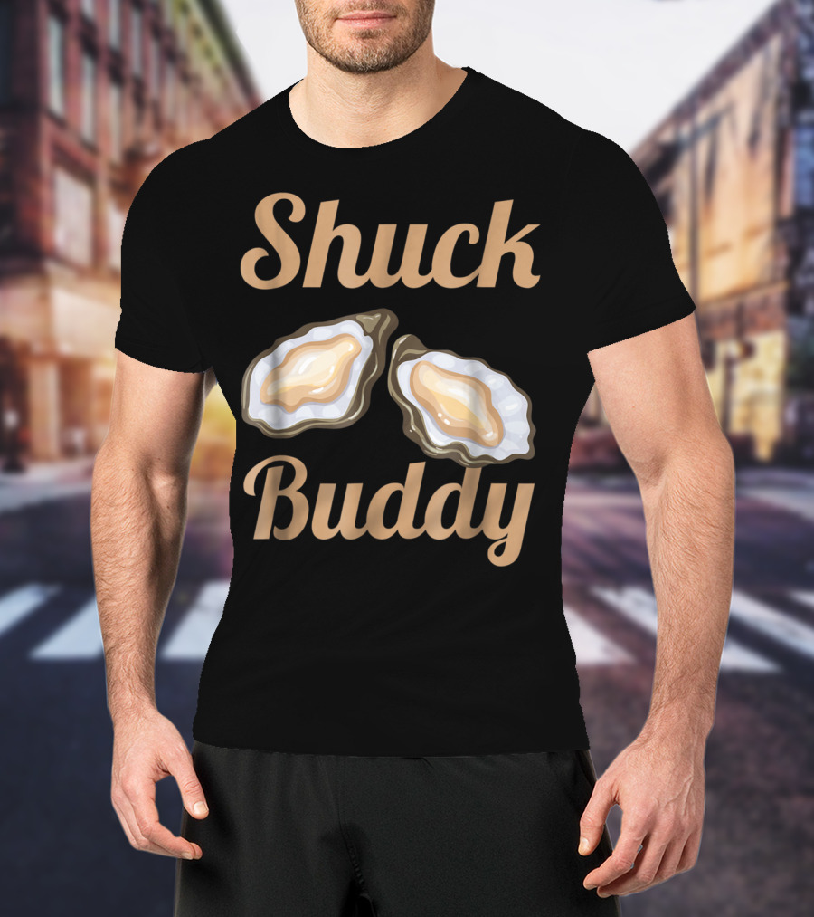 Shuck Buddy Oyster Shucking Humor With Oyster T-Shirt