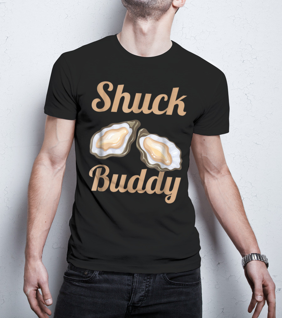 Shuck Buddy Oyster Shucking Humor With Oyster T-Shirt