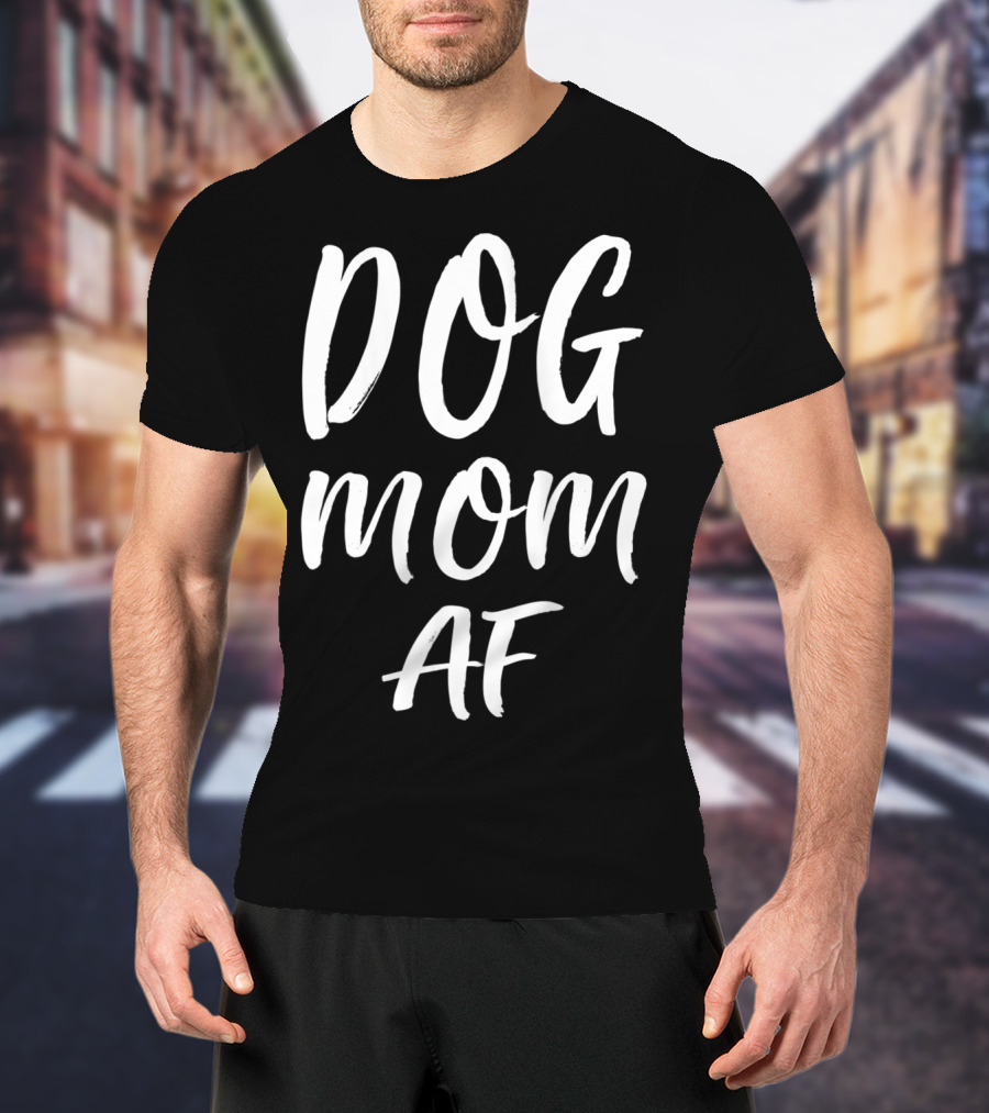DOG MOM AF T-Shirt