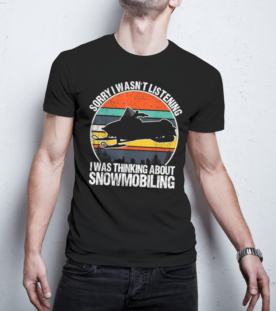 Sorry I Wasn't Listening I Was Thinking About Snowmobiling Vintage Snowmobiling For Snowmobile T-Shirt