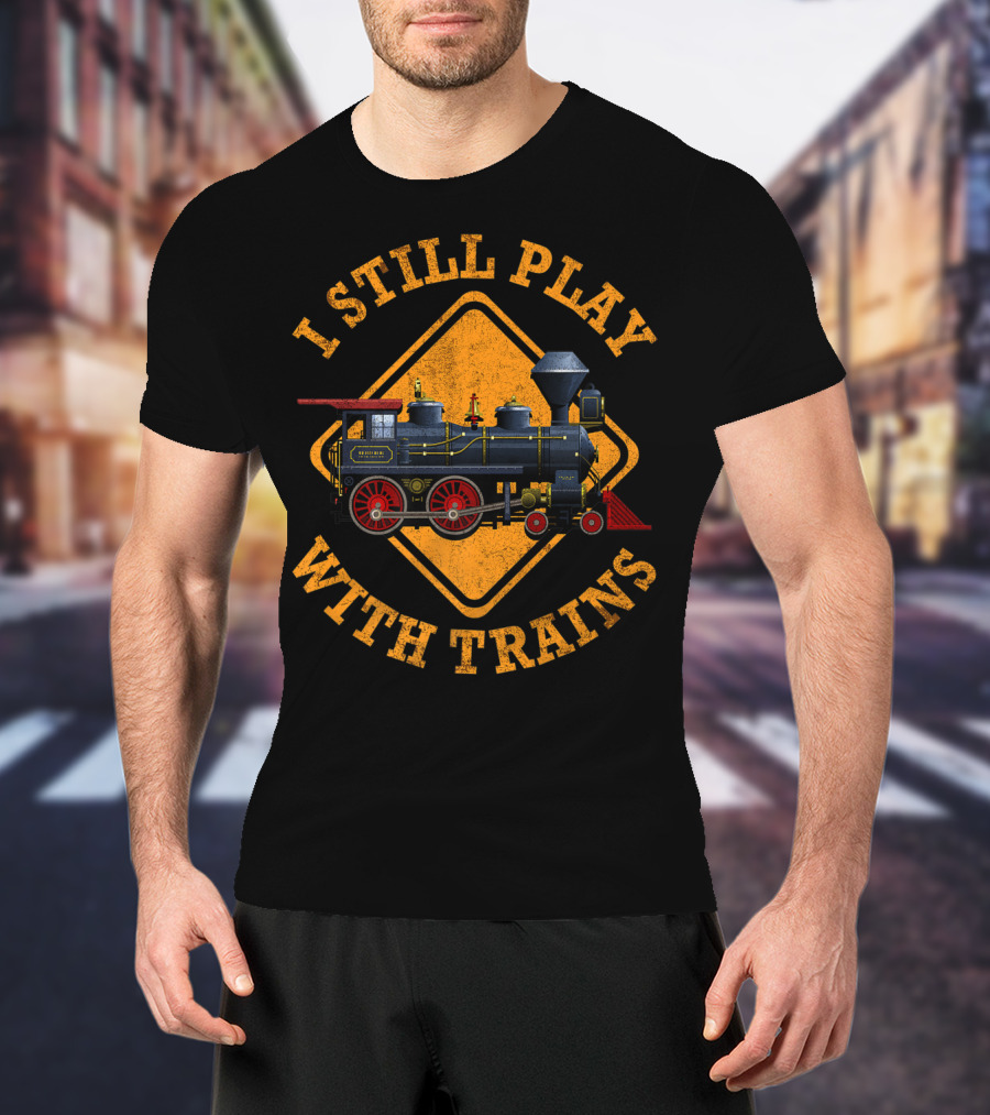 I Still Play With Trains Nostalgic Engine Driver Train Enthusiast T-Shirt