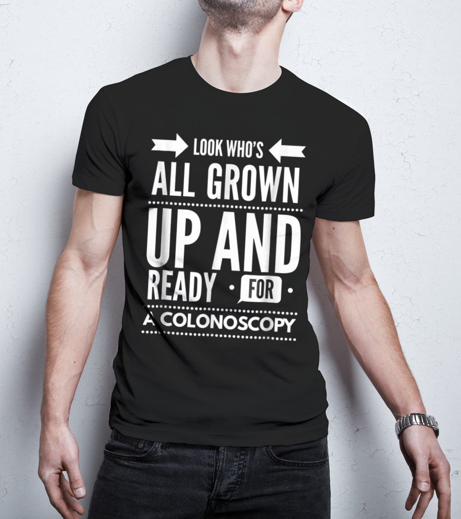 Look Who's All Grown Up And Ready For A Colonoscopy T-Shirt