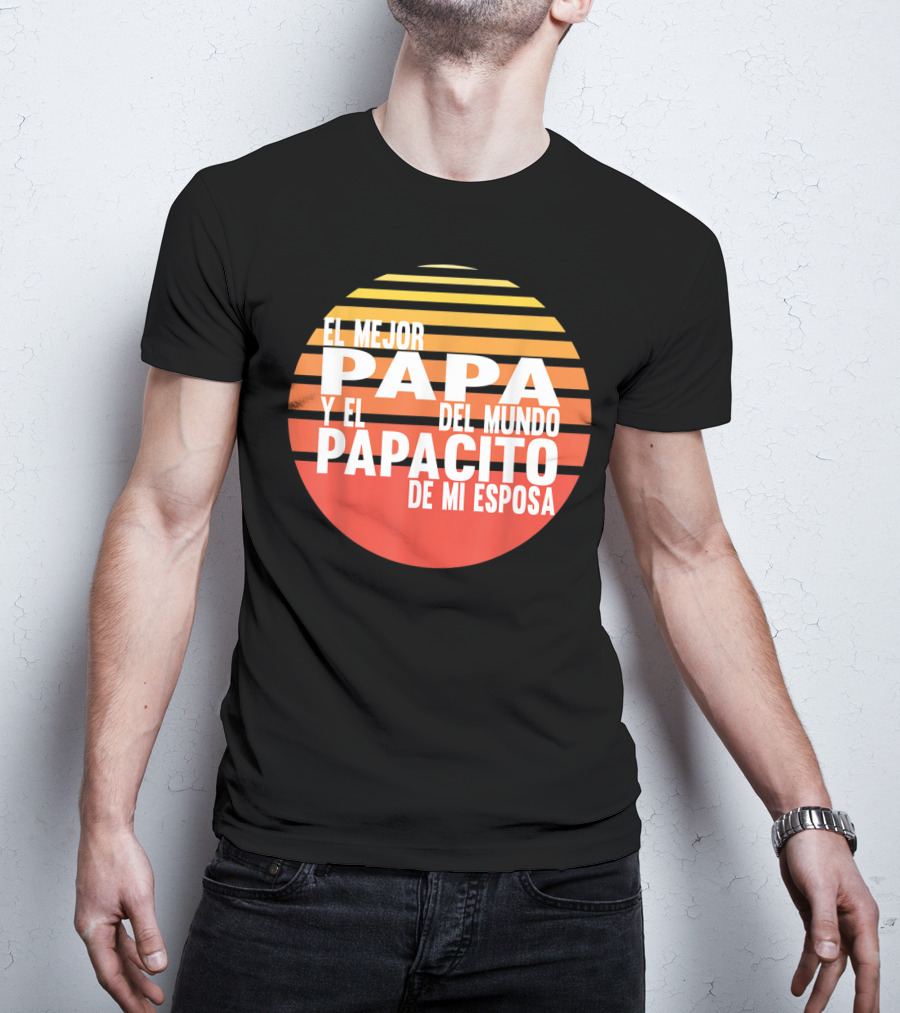 El Mejor Papa Y El Papacito De Mi Esposa Del Mundo T-Shirt