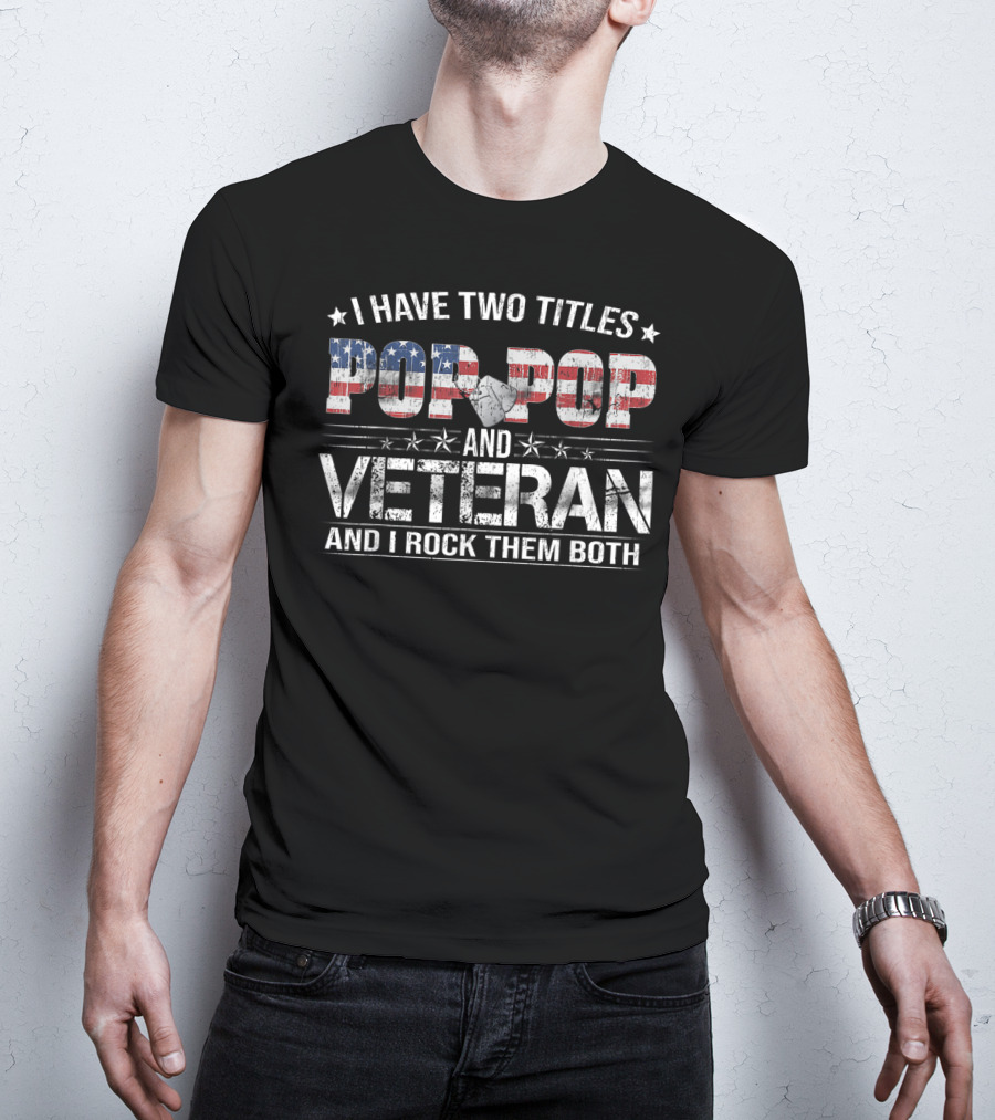 I Have Two Titles Pop Pop And Veteran And I Rock Them Both Patriotic Flag T-Shirt