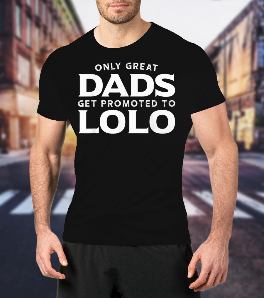 Only Great Dads Get Promoted To Lolo T-Shirt
