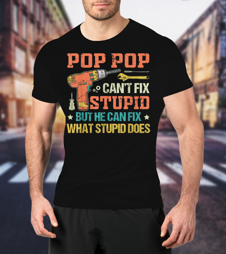 POP POP Can't Fix Stupid But He Can Fix What Stupid Does Drill Screwdriver Wrench T-Shirt
