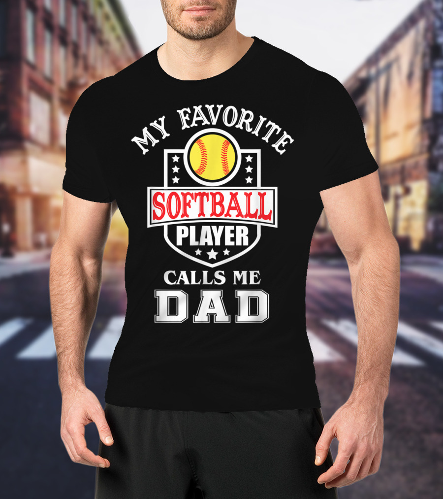 My Favorite Softball Player Calls Me Dad T-Shirt