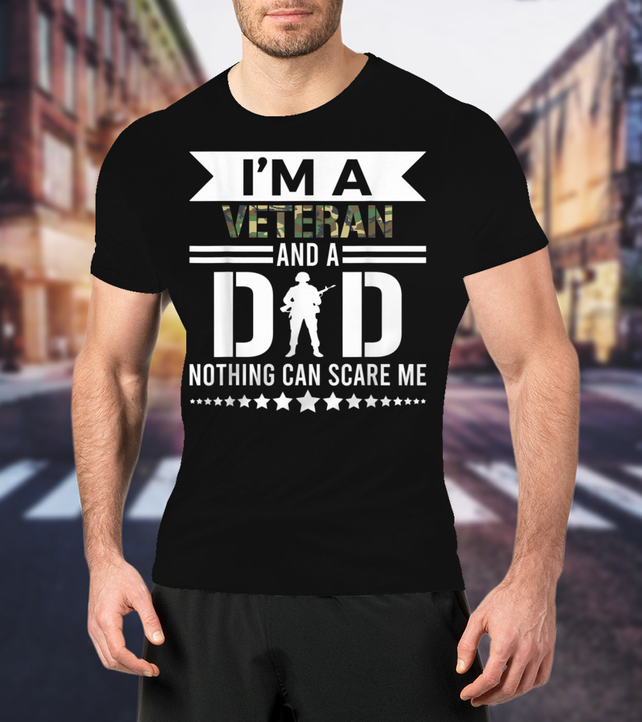 I'm A Veteran And A Dad Nothing Can Scare Me T-Shirt