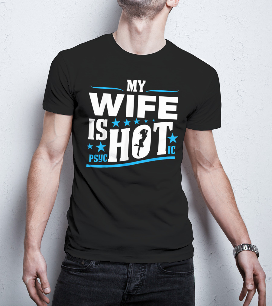 My Wife Is Psychotic Hot Funny For Fathers T-Shirt
