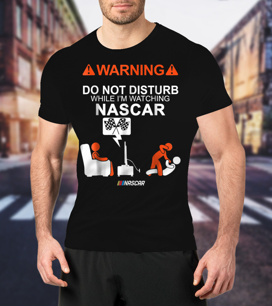 WARNING Do Not Disturb While I'm Watching NASCAR T-Shirt