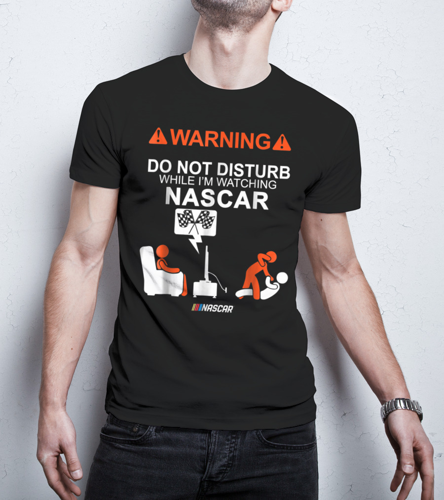 WARNING Do Not Disturb While I'm Watching NASCAR T-Shirt