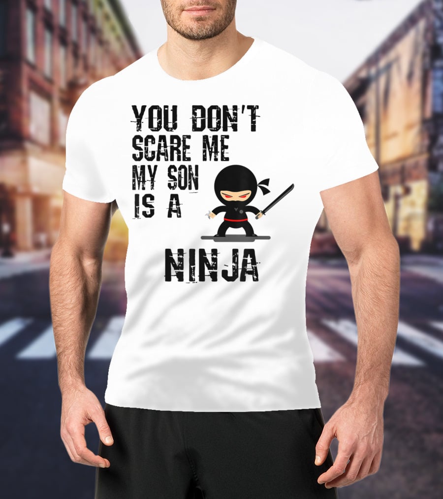 You Don't Scare ME My Son Is A Ninja T-Shirt