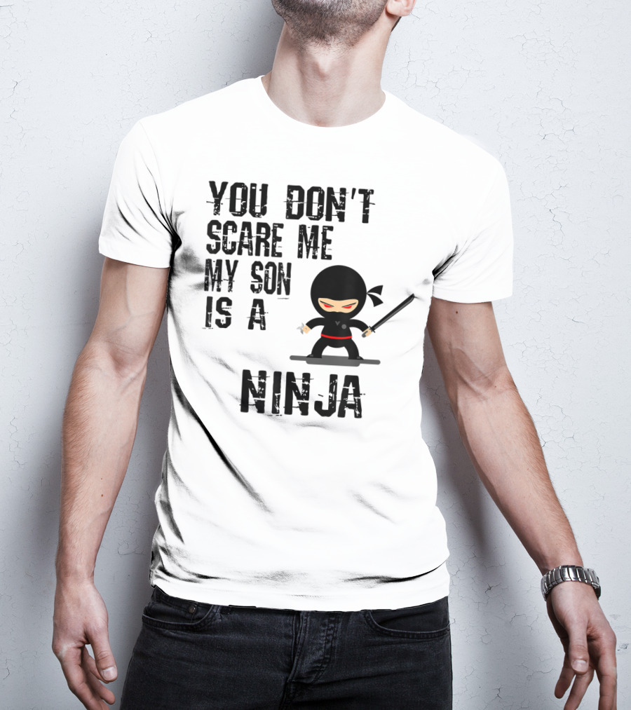 You Don't Scare ME My Son Is A Ninja T-Shirt