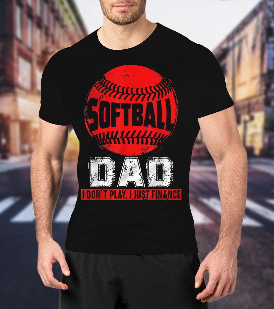 Softball Dad I Don't Play I Just Finance T-Shirt