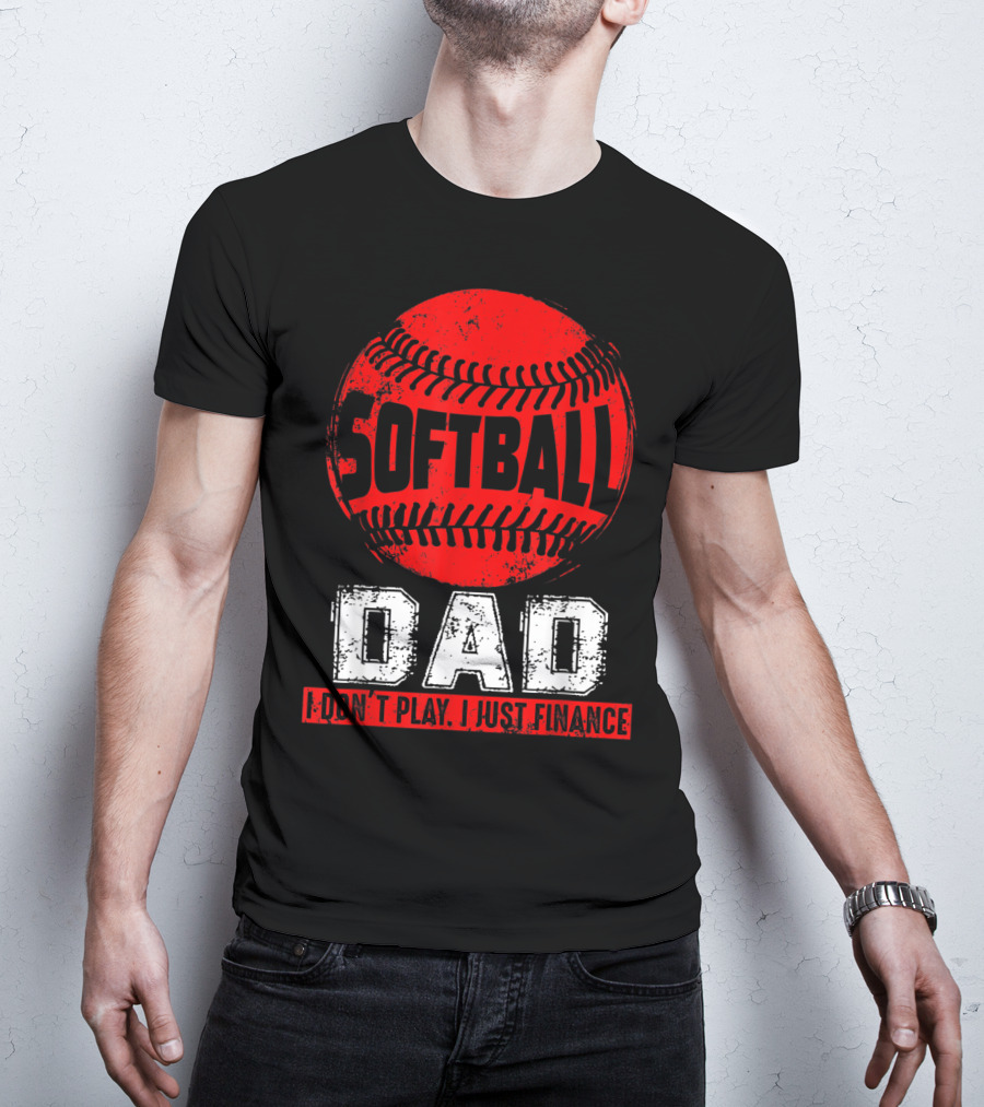 Softball Dad I Don't Play I Just Finance T-Shirt