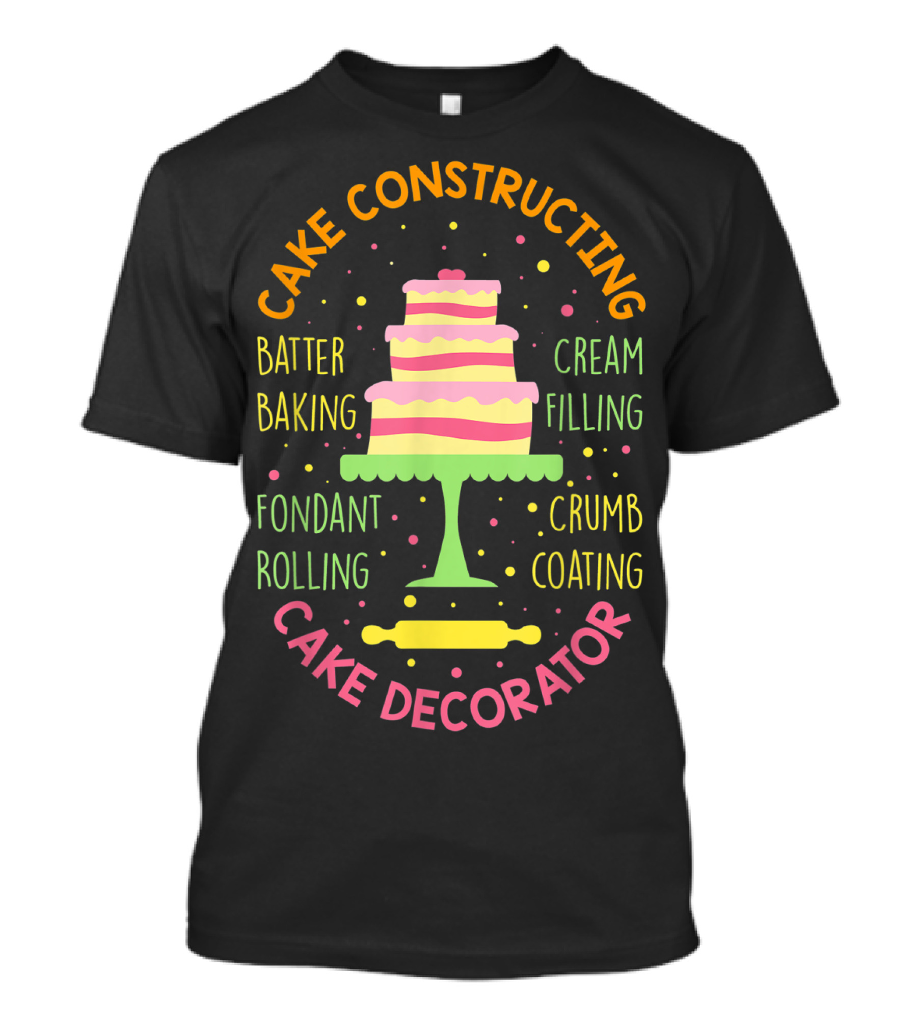 Cake Constructing Batter Baking Fondant Rolling Cream Filling Crumb Coating Cake Decorator T-Shirt