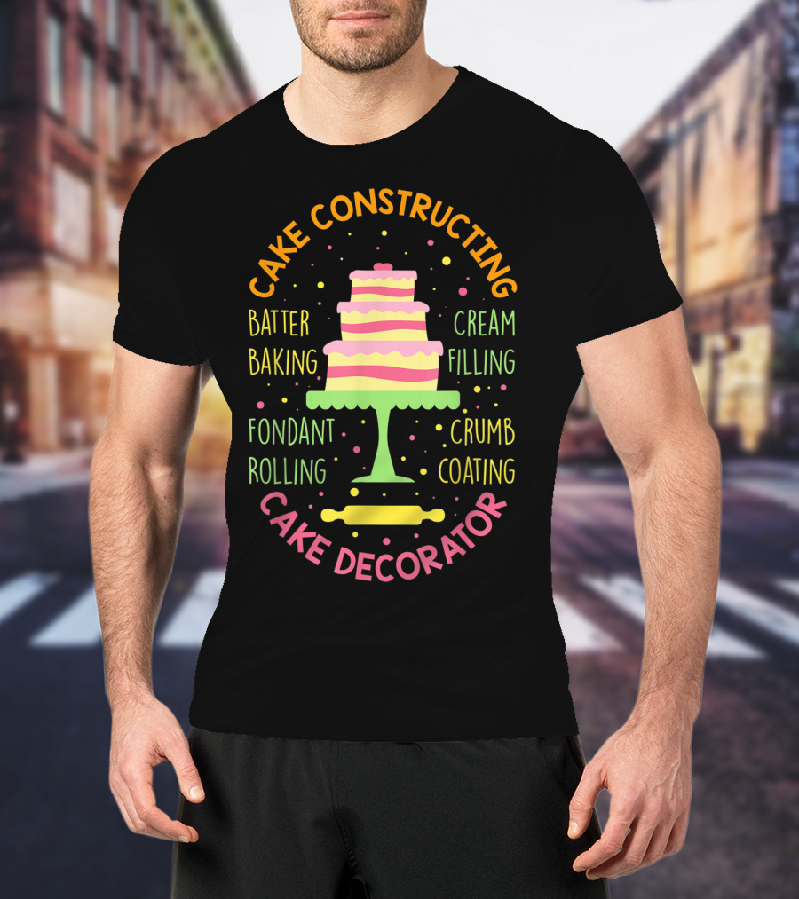 Cake Constructing Batter Baking Fondant Rolling Cream Filling Crumb Coating Cake Decorator T-Shirt