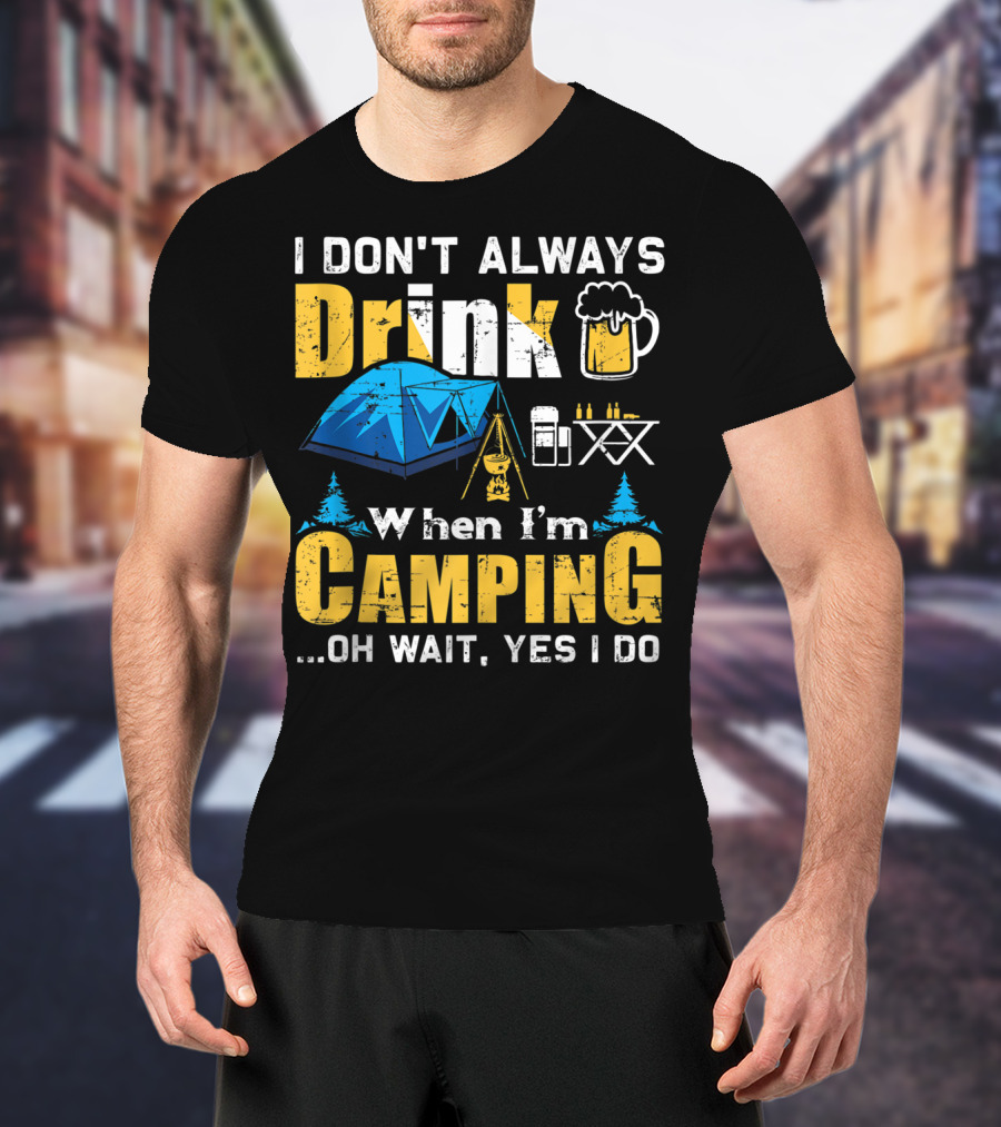I Don't Always Drink When I'm Camping Oh Wait Yes I Do Camping Tent Beer Mug Trees Camping Gear T-Shirt