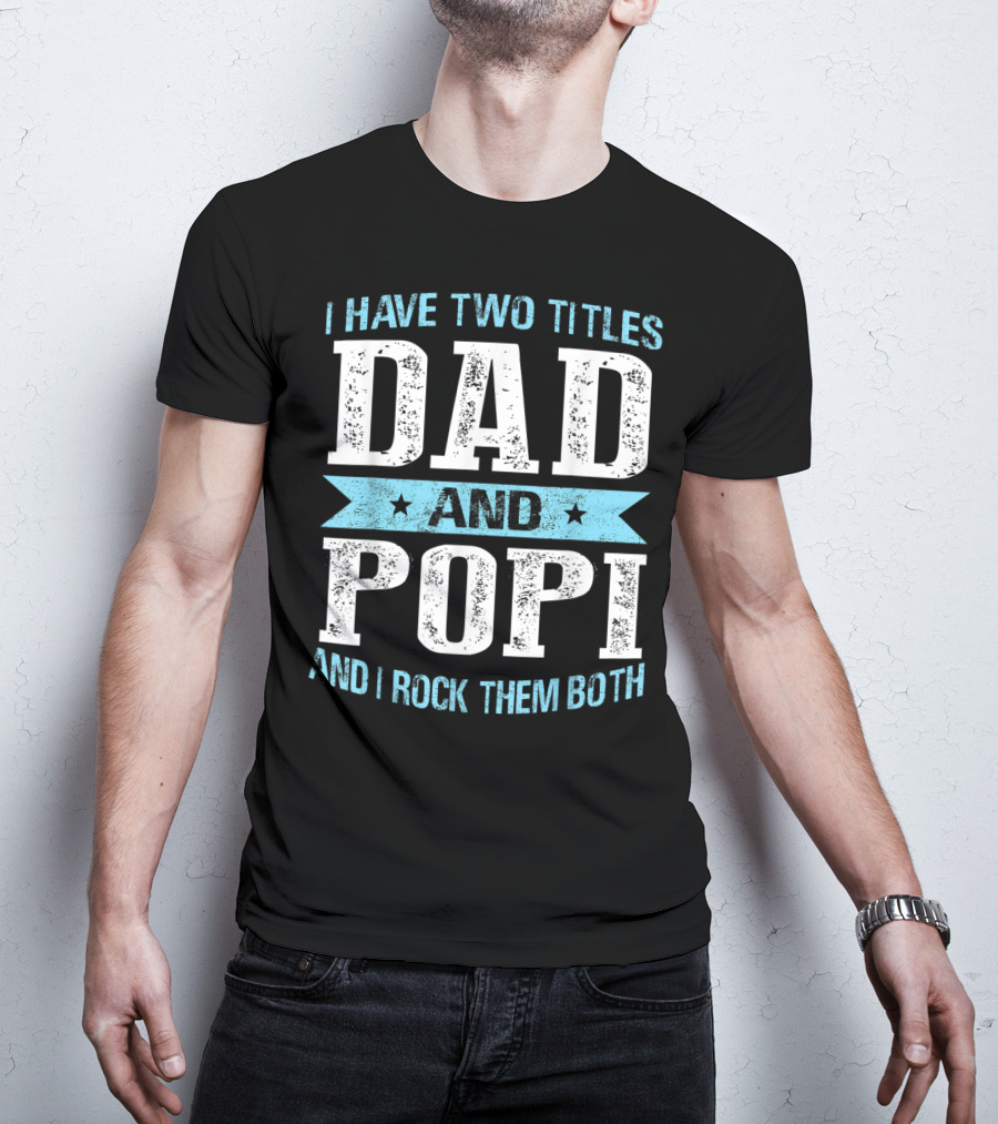 I Have Two Titles Dad And Popi And I Rock Them Both T-Shirt