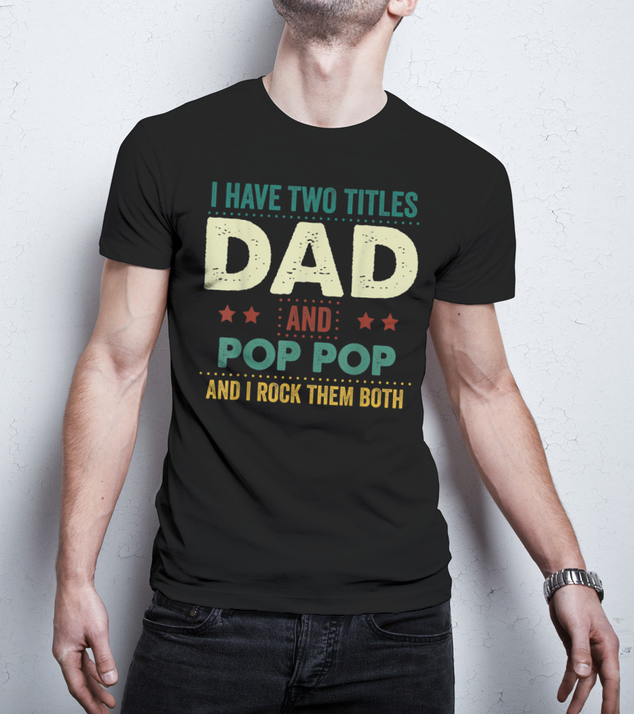 I Have Two Titles Dad And Pop Pop And I Rock Them Both Stars Father's T-Shirt