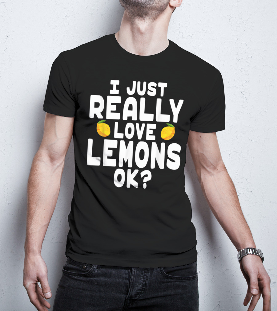 I Just Really Love Lemons Ok? Cute Lemon T-Shirt